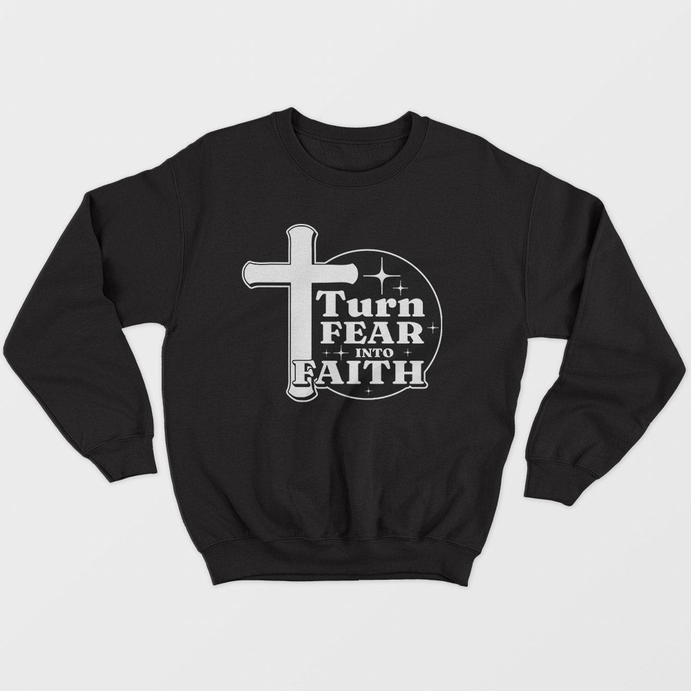Turn Fear Into Faith Unisex Sweatshirt
