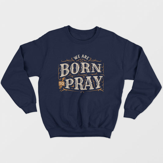 Born To Pray Unisex Sweatshirt