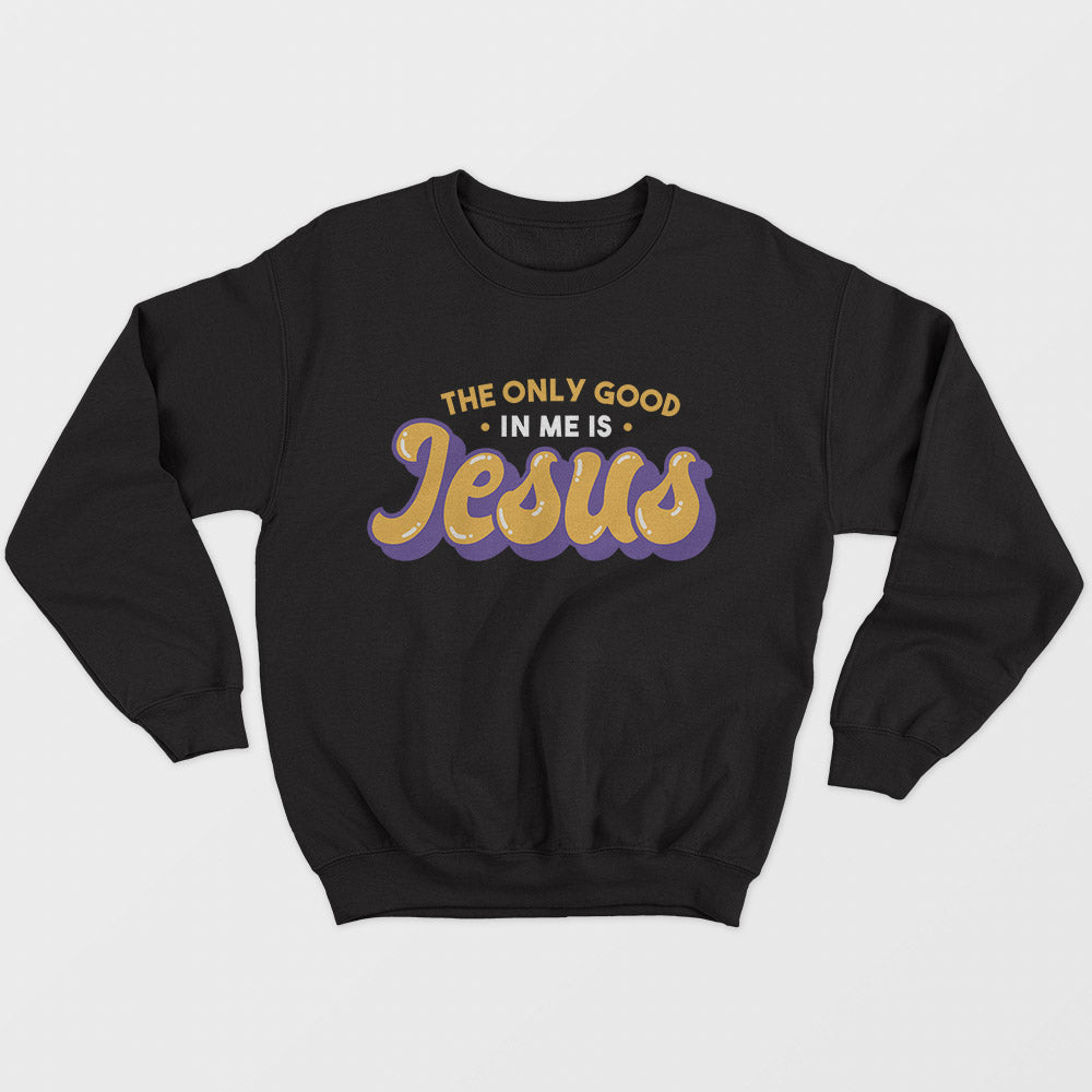 Good In Me Jesus Unisex Sweatshirt