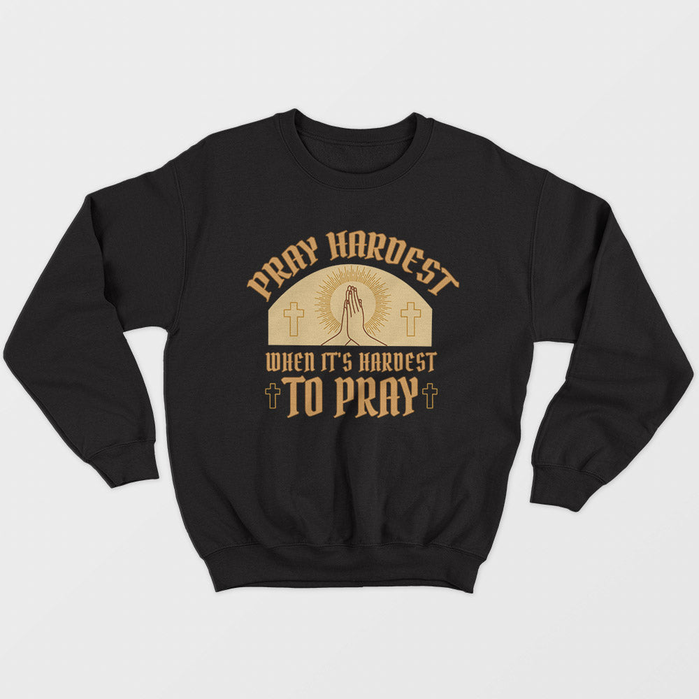 Pray Hardest Unisex Sweatshirt